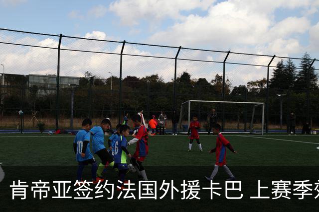 肯帝亚签约法国外援卡巴 上赛季效力黑山联赛